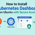 how to install kubernetes dashboard on ubuntu with secure access
